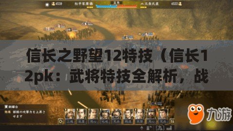 信長之野望12特技（信長12pk：武將特技全解析，戰斗中的絕對利器?。? title=
