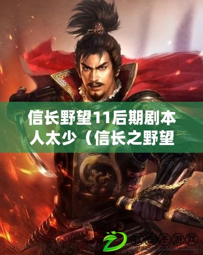 信長野望11后期劇本人太少（信長之野望：尋覓無盡的戰略樂趣）