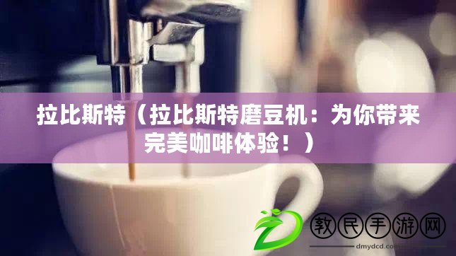 拉比斯特（拉比斯特磨豆機：為你帶來完美咖啡體驗?。? title=