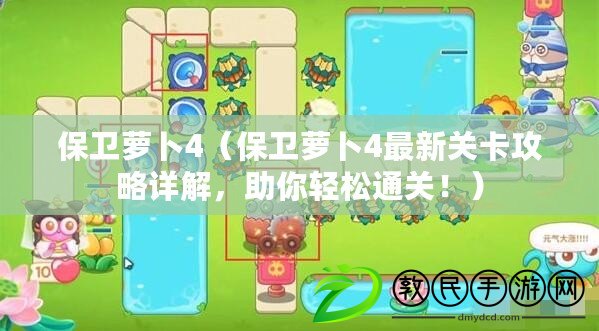 保衛蘿卜4（保衛蘿卜4最新關卡攻略詳解，助你輕松通關?。? title=