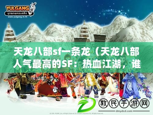 天龍八部sf一條龍（天龍八部人氣最高的SF：熱血江湖，誰主沉??？）