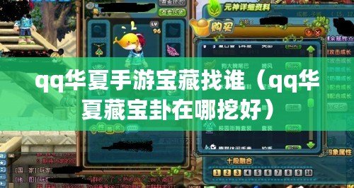 qq華夏手游寶藏找誰(qq華夏藏寶卦在哪挖好) qq華夏手游寶藏找誰(qq華夏藏寶卦在哪挖好)
