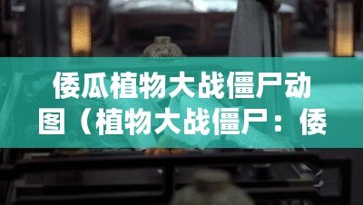 倭瓜植物大戰僵尸動圖（植物大戰僵尸：倭瓜之舞，全新動態圖解?。? title=