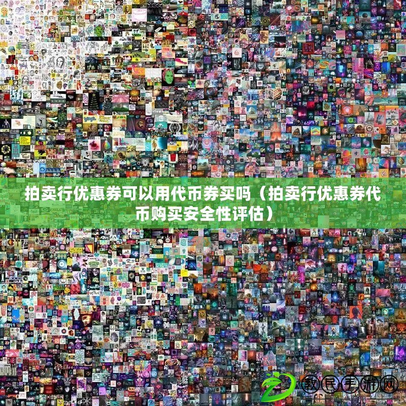 拍賣行優惠券可以用代幣券買嗎（拍賣行優惠券代幣購買安全性評估）