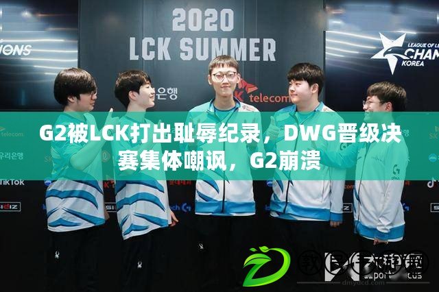G2被LCK打出恥辱紀錄，DWG晉級決賽集體嘲諷，G2崩潰