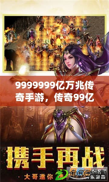 9999999億萬兆傳奇手游，傳奇99億元寶內購游戲破解版