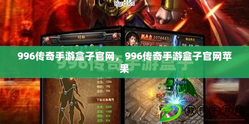 996傳奇手游盒子官網，996傳奇手游盒子官網蘋果