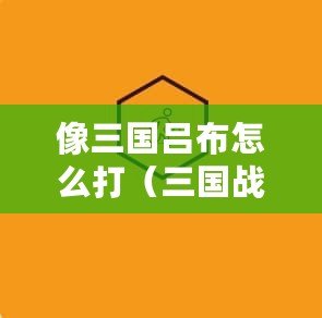 像三國呂布怎么打（三國戰紀：風云再起）
