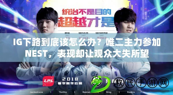 IG下路到底該怎么辦？唯二主力參加NEST，表現卻讓觀眾大失所望