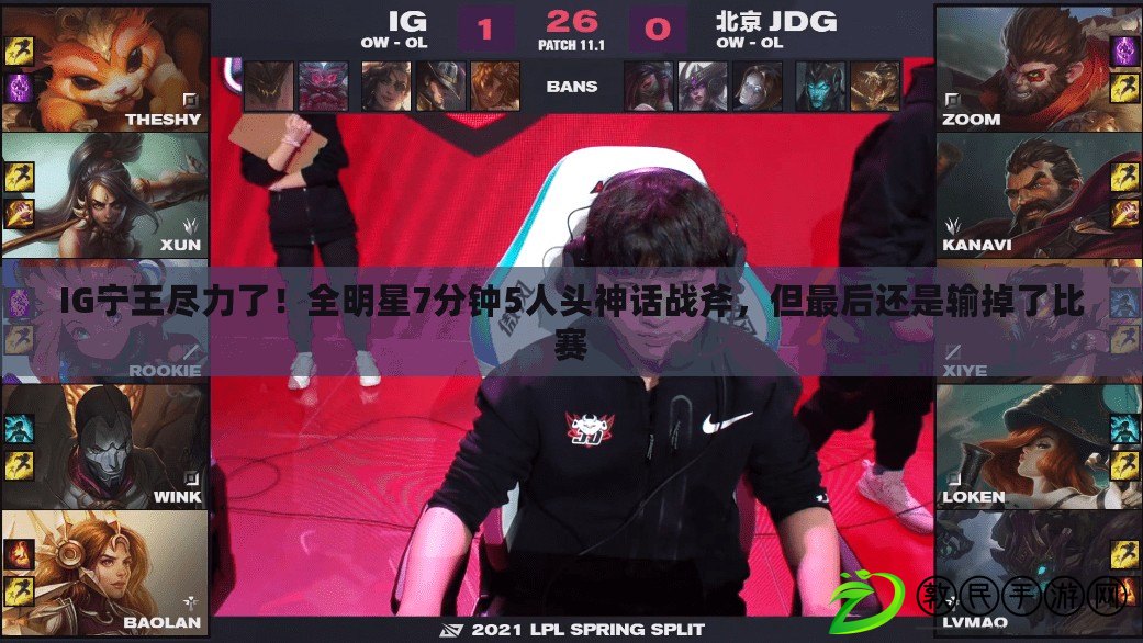 IG寧王盡力了！全明星7分鐘5人頭神話戰斧，但最后還是輸掉了比賽