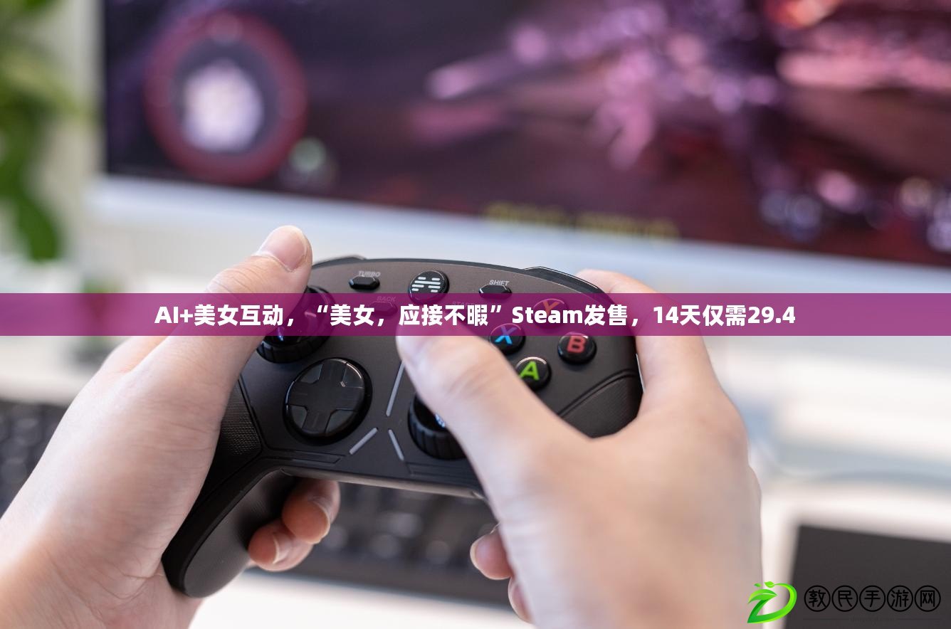 AI+美女互動，“美女，應接不暇”Steam發售，14天僅需29.4