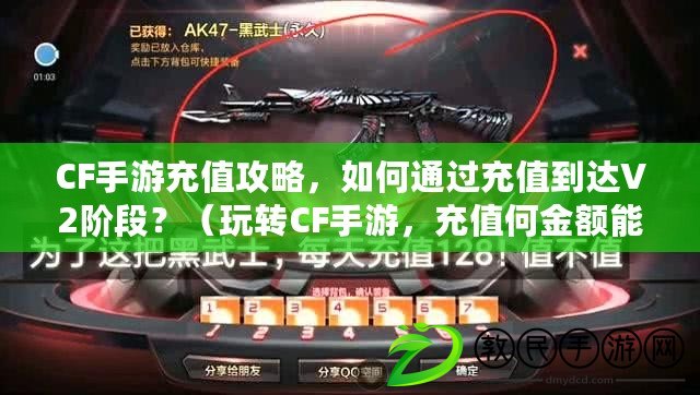 CF手游充值攻略，如何通過充值到達V2階段？（玩轉CF手游，充值何金額能夠迅速晉級至V2？）