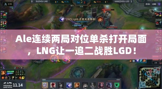 Ale連續兩局對位單殺打開局面，LNG讓一追二戰勝LGD！