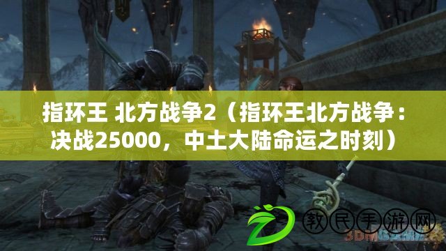 指環王 北方戰爭2（指環王北方戰爭：決戰25000，中土大陸命運之時刻）