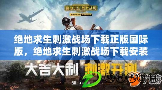 絕地求生刺激戰場下載正版國際版，絕地求生刺激戰場下載安裝