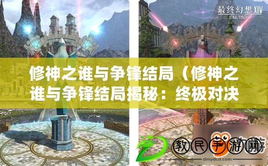 修神之誰與爭鋒結局（修神之誰與爭鋒結局揭秘：終極對決的勝者究竟是誰？）