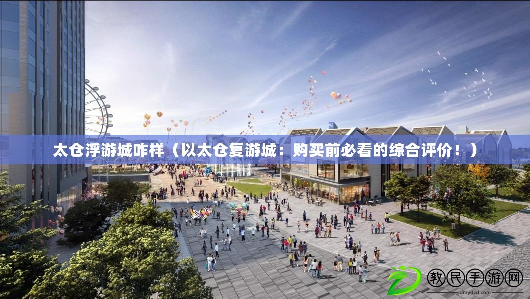 太倉浮游城咋樣（以太倉復游城：購買前必看的綜合評價?。? title=