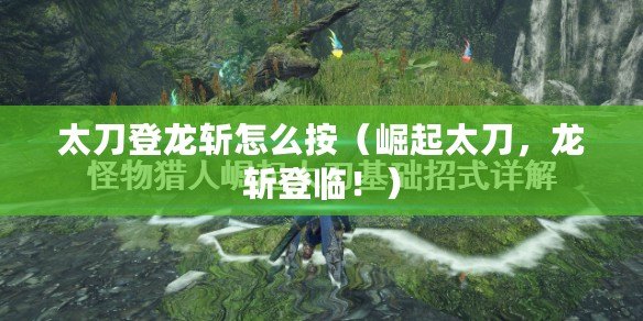 太刀登龍斬怎么按（崛起太刀，龍斬登臨?。? title=