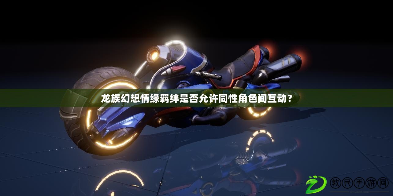 龍族幻想情緣羈絆是否允許同性角色間互動？