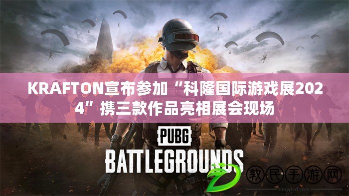 KRAFTON宣布參加“科隆國際游戲展2024”攜三款作品亮相展會現場 KRAFTON宣布參加“科隆國際游戲展2024”攜三款作品亮相展會現場