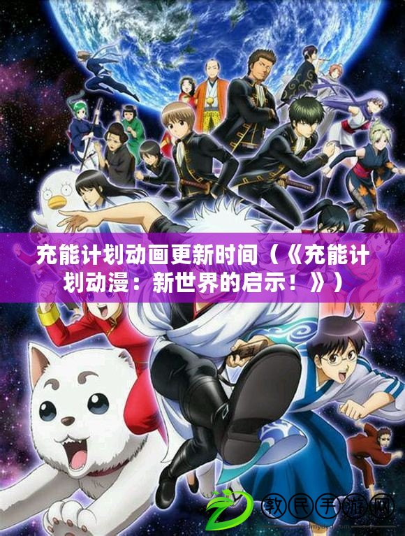 充能計劃動畫更新時間（《充能計劃動漫：新世界的啟示！》）