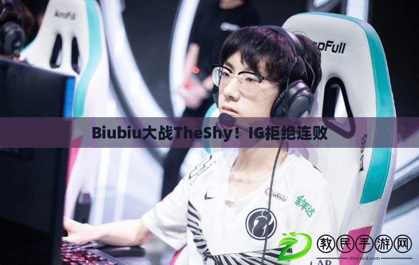 Biubiu大戰TheShy！IG拒絕連敗