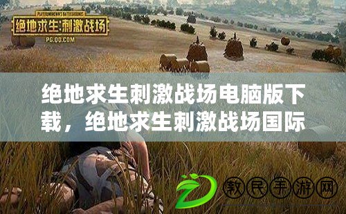 絕地求生刺激戰場電腦版下載，絕地求生刺激戰場國際服最新版