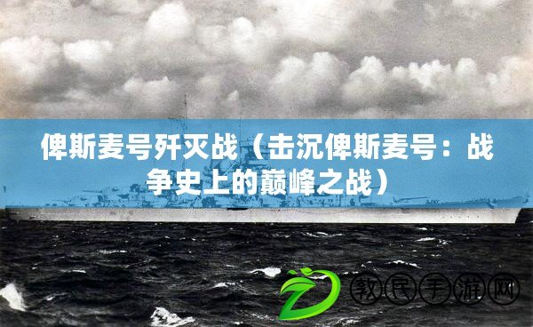 俾斯麥號殲滅戰（擊沉俾斯麥號：戰爭史上的巔峰之戰）