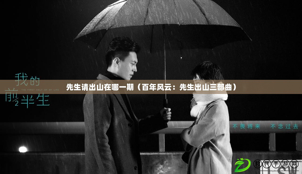 先生請出山在哪一期(百年風云:先生出山三部曲) 先生請出山在哪一期(百年風云:先生出山三部曲)