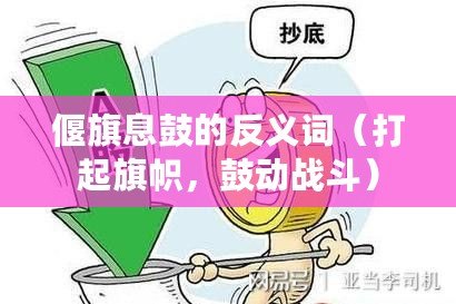 偃旗息鼓的反義詞（打起旗幟，鼓動戰斗）