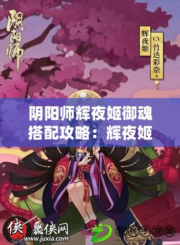 陰陽師輝夜姬御魂搭配攻略：輝夜姬應選哪些御魂？