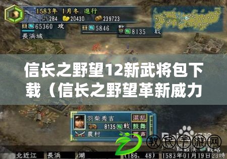 信長之野望12新武將包下載（信長之野望革新威力加強版：策略戰爭巔峰再度升級?。? title=