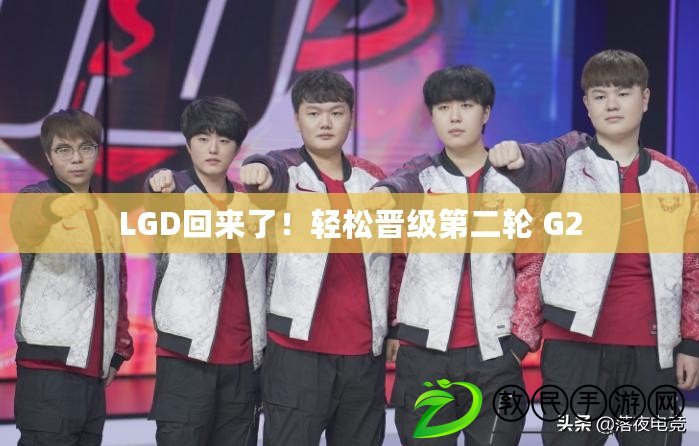 LGD回來了！輕松晉級第二輪 G2