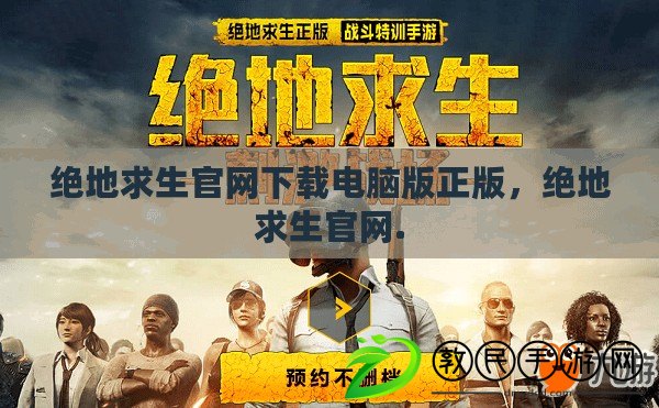 絕地求生官網下載電腦版正版，絕地求生官網.