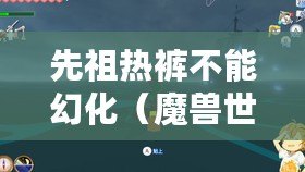 先祖熱褲不能幻化（魔獸世界：尋找先祖熱褲的最佳刷怪地點）