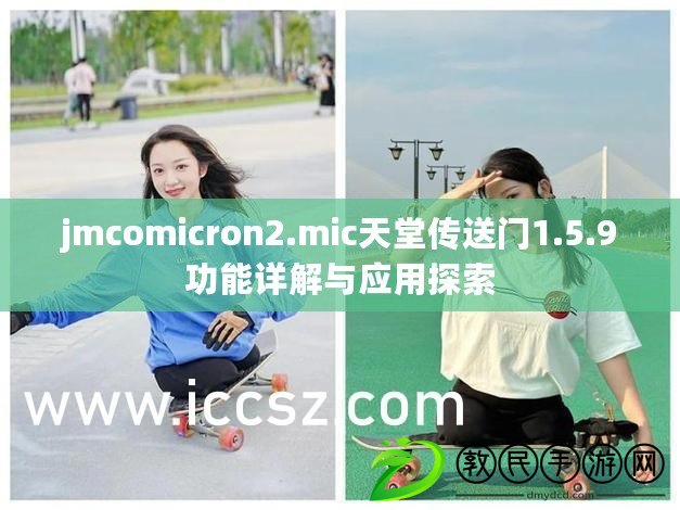 jmcomicron2.mic天堂傳送門1.5.9功能詳解與應用探索