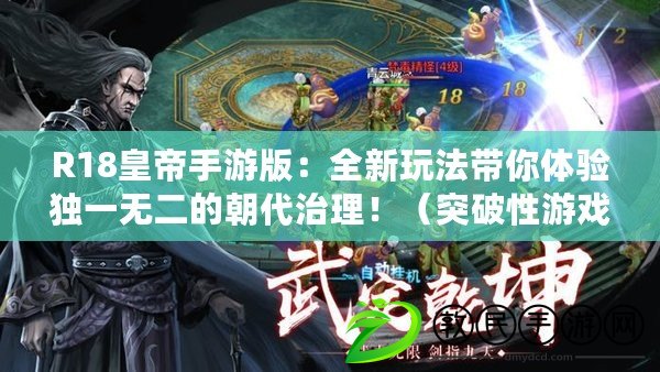 R18皇帝手游版：全新玩法帶你體驗獨一無二的朝代治理?。ㄍ黄菩杂螒騌18皇帝手游版：一觸即發的欲望與政治的較量?。? title=