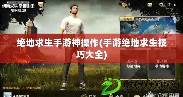 絕地求生手游神操作(手游絕地求生技巧大全) 絕地求生手游神操作(手游絕地求生技巧大全)