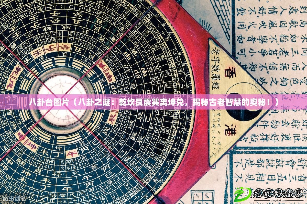 八卦臺圖片（八卦之謎：乾坎艮震巽離坤兌，揭秘古老智慧的奧秘?。? title=