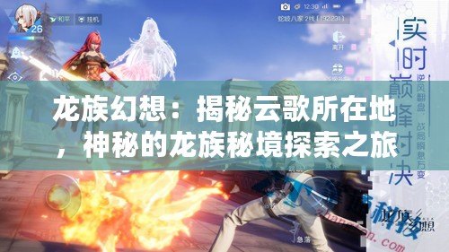 龍族幻想：揭秘云歌所在地，神秘的龍族秘境探索之旅