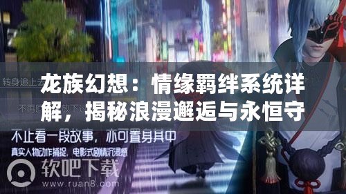 龍族幻想：情緣羈絆系統詳解，揭秘浪漫邂逅與永恒守護