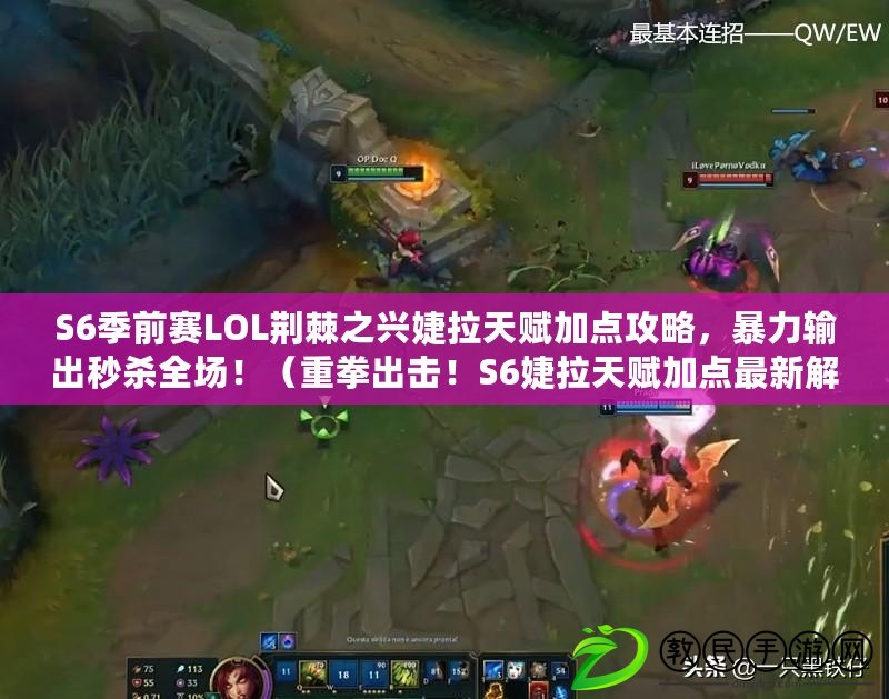 S6季前賽LOL荊棘之興婕拉天賦加點攻略，暴力輸出秒殺全場?。ㄖ厝鰮?！S6婕拉天賦加點最新解析，助你玩轉LOL荊棘之興版本?。? title=