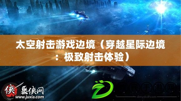 太空射擊游戲邊境（穿越星際邊境：極致射擊體驗）