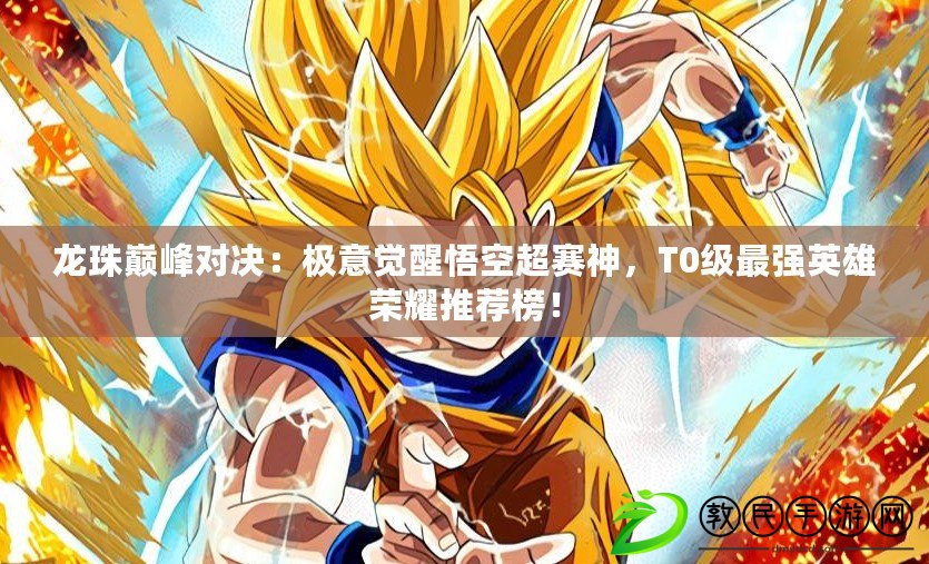 龍珠巔峰對決：極意覺醒悟空超賽神，T0級最強英雄榮耀推薦榜！