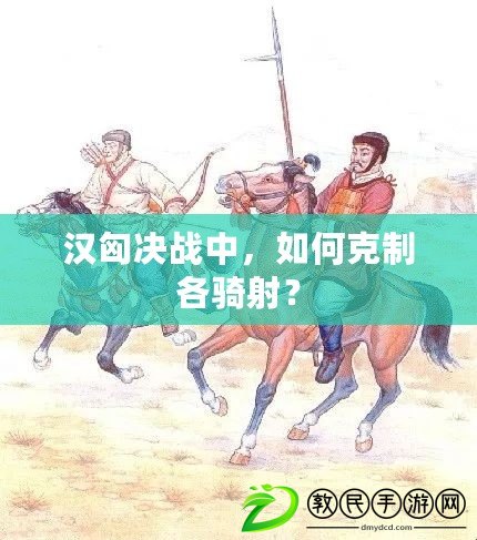 漢匈決戰中，如何克制各騎射？