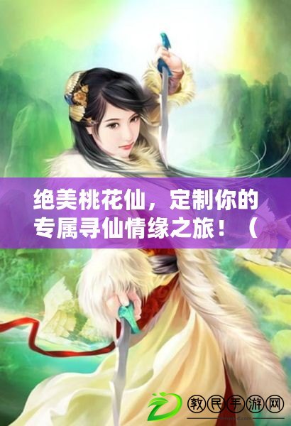 絕美桃花仙，定制你的專屬尋仙情緣之旅?。ǔ?級，桃花仙情侶蛻變為無敵仙俠王國?。? title=