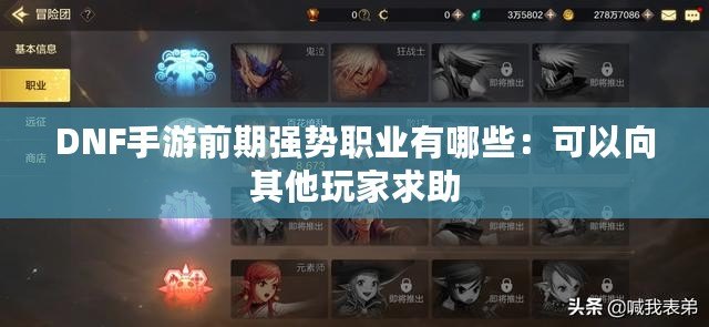DNF手游前期強勢職業有哪些：可以向其他玩家求助