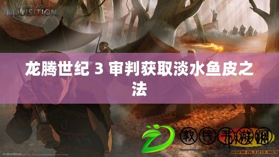 龍騰世紀 3 審判獲取淡水魚皮之法