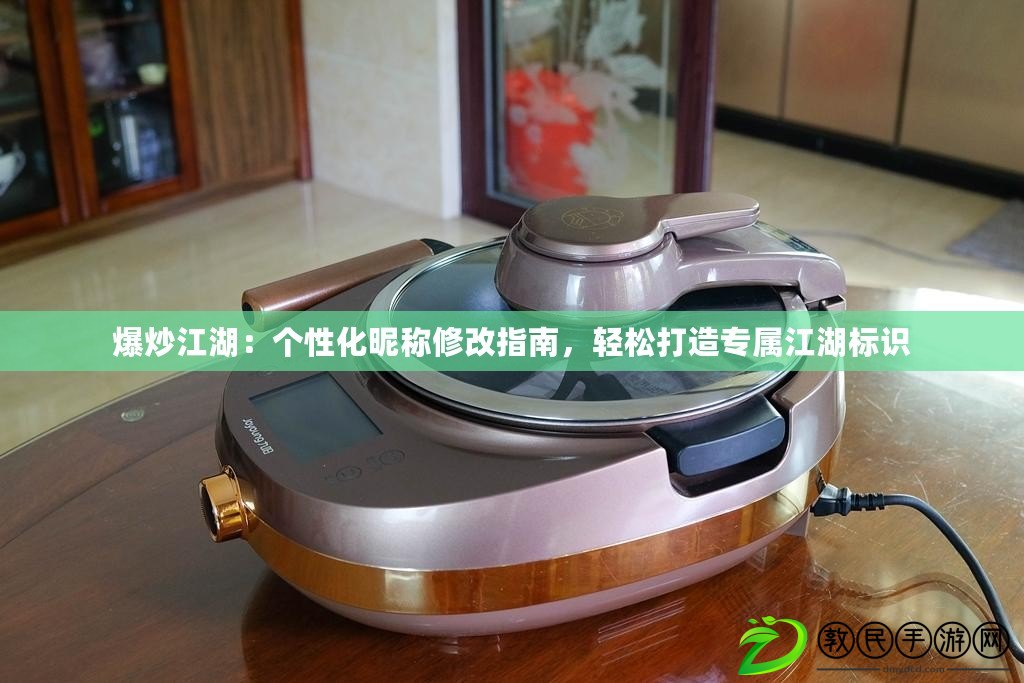 爆炒江湖：個性化昵稱修改指南，輕松打造專屬江湖標識