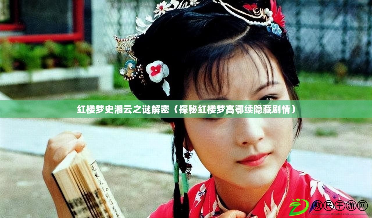 紅樓夢史湘云之謎解密(探秘紅樓夢高鄂續隱藏劇情) 紅樓夢史湘云之謎解密(探秘紅樓夢高鄂續隱藏劇情)